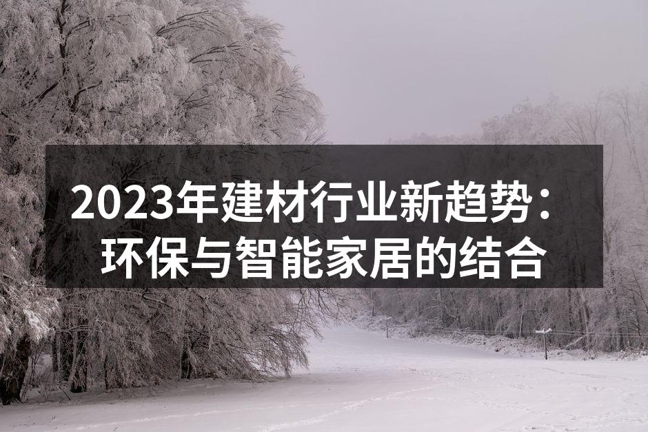 2023年建材行业新趋势：环保与智能家居的结合
