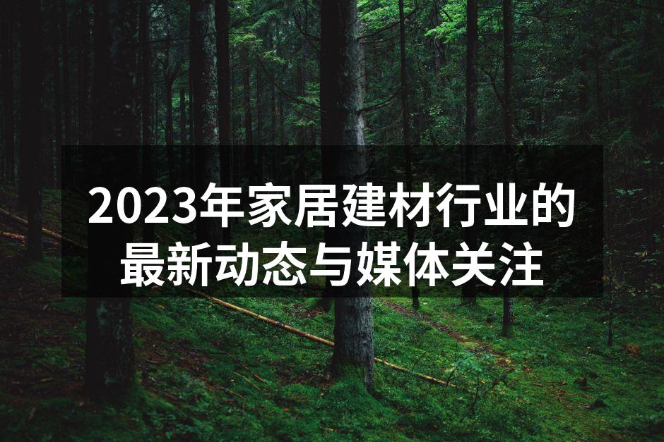 2023年家居建材行业的最新动态与媒体关注